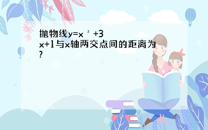 抛物线y=x²+3x+1与x轴两交点间的距离为?