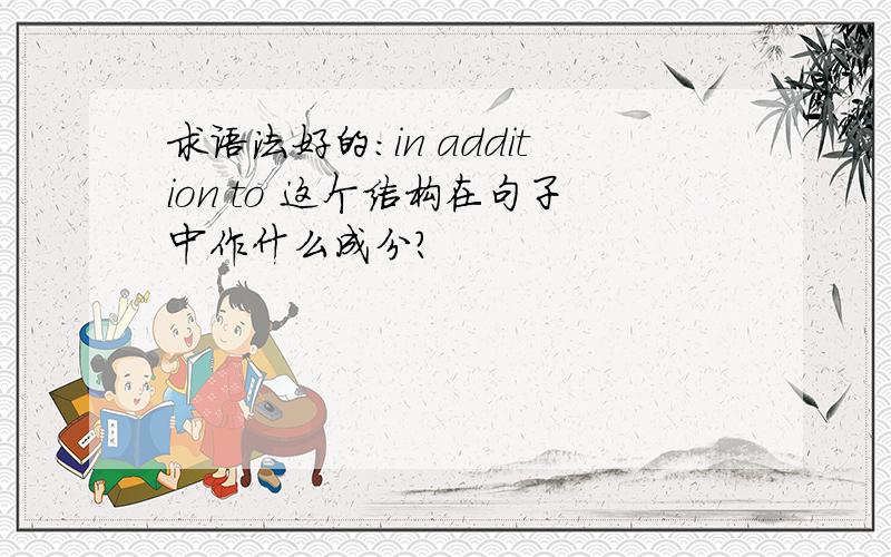 求语法好的：in addition to 这个结构在句子中作什么成分?