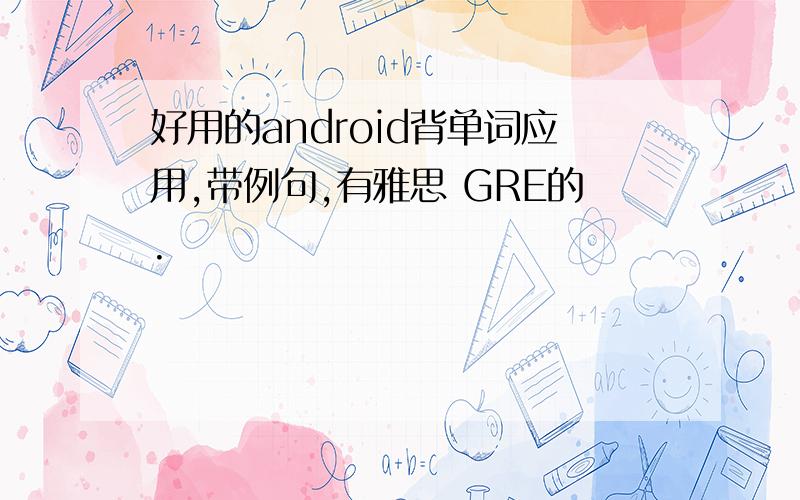 好用的android背单词应用,带例句,有雅思 GRE的.