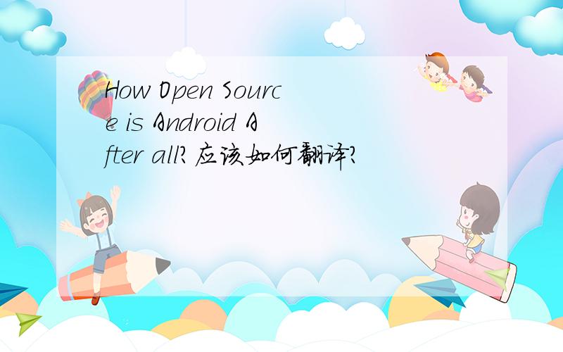 How Open Source is Android After all?应该如何翻译?