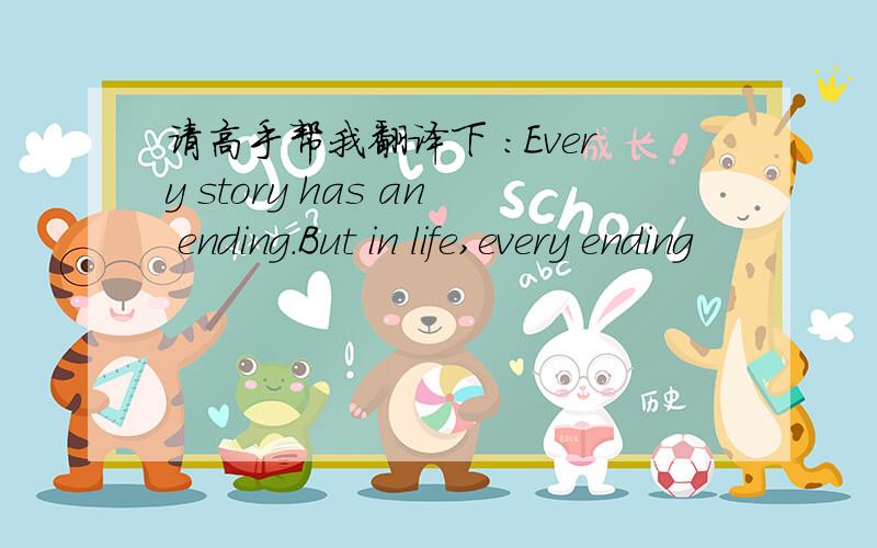 请高手帮我翻译下 ：Every story has an ending.But in life,every ending