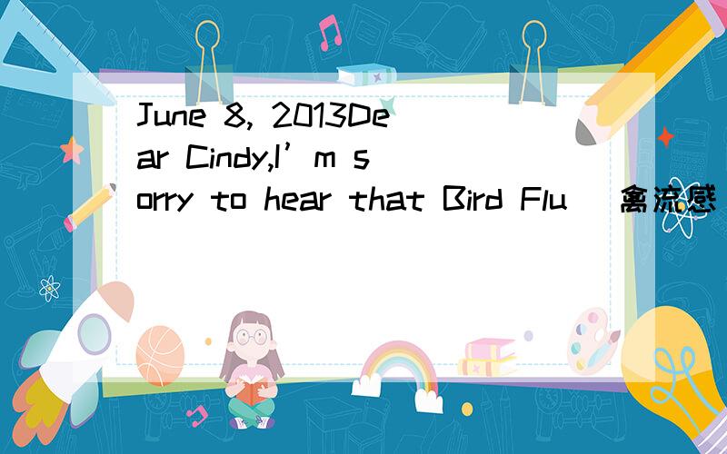 June 8, 2013Dear Cindy,I’m sorry to hear that Bird Flu (禽流感)