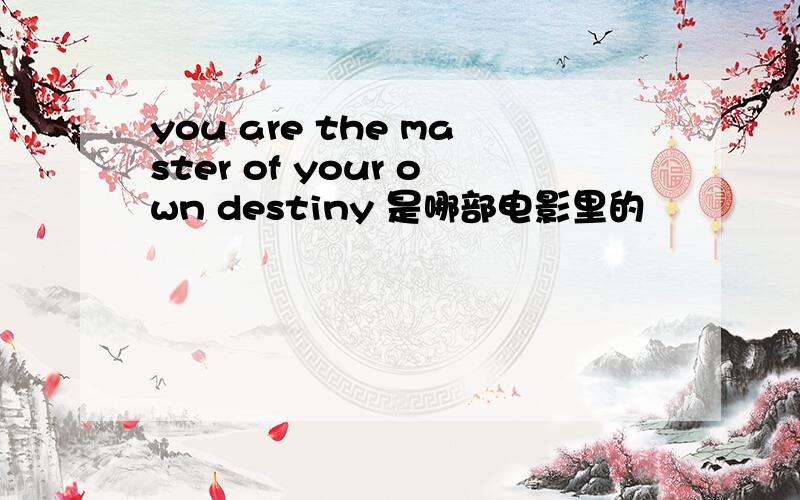 you are the master of your own destiny 是哪部电影里的