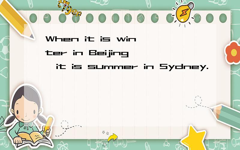 When it is winter in Beijing,it is summer in Sydney.