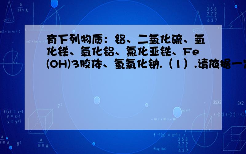 有下列物质：铝、二氧化硫、氧化铁、氧化铝、氯化亚铁、Fe(OH)3胶体、氢氧化钠.（1）.请依据一定的分...