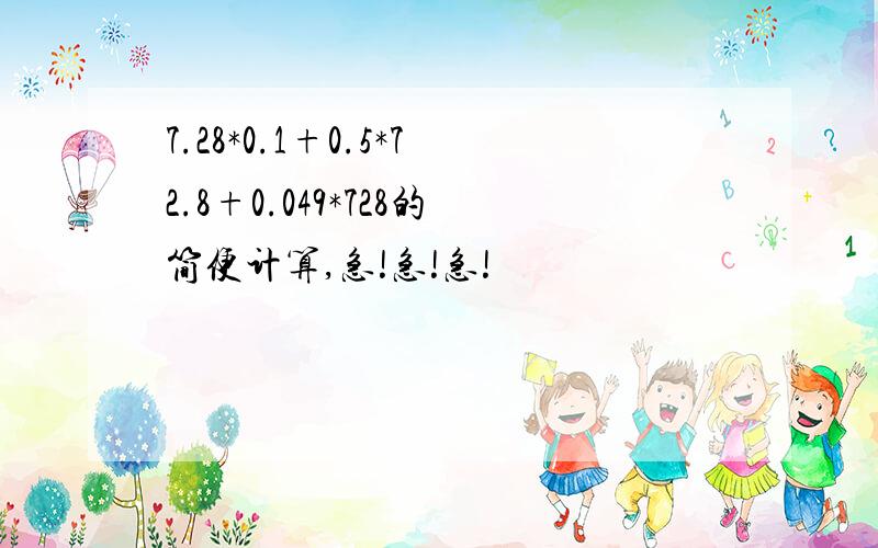 7.28*0.1+0.5*72.8+0.049*728的简便计算,急!急!急!