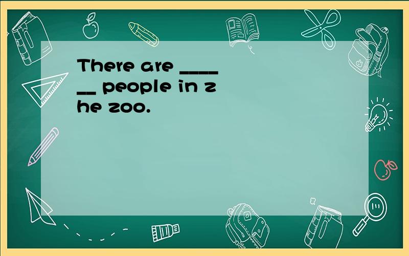 There are ______ people in zhe zoo.