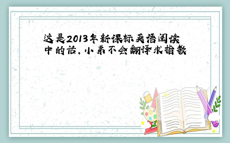 这是2013年新课标英语阅读中的话,小弟不会翻译求指教