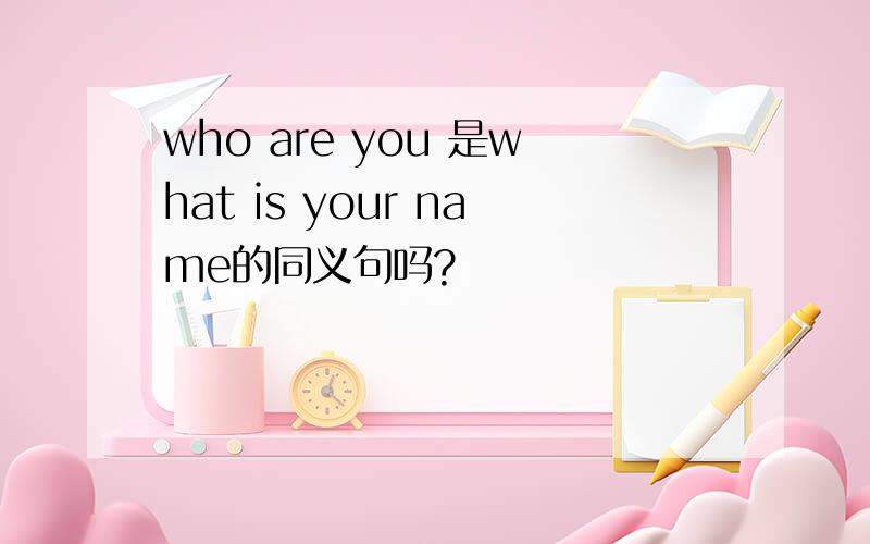 who are you 是what is your name的同义句吗?