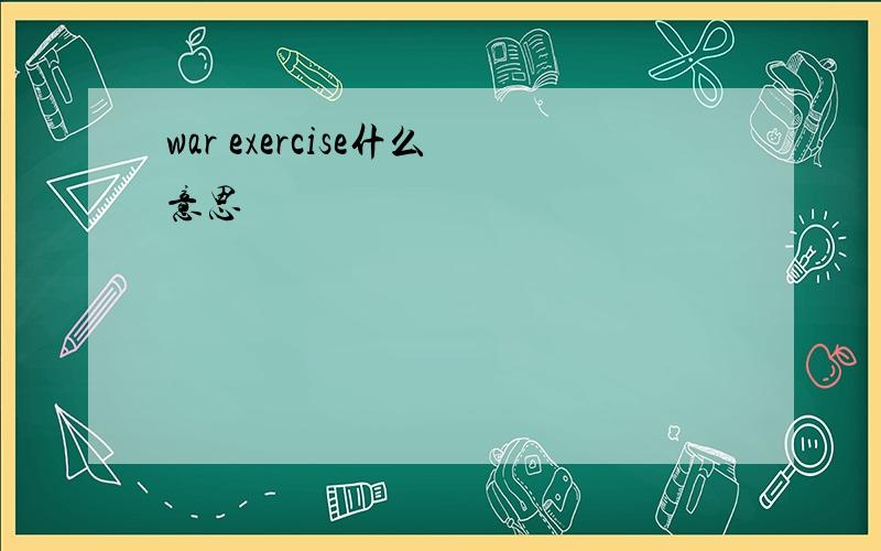 war exercise什么意思