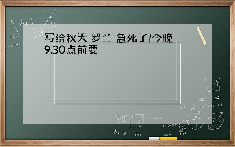 写给秋天 罗兰 急死了!今晚9.30点前要