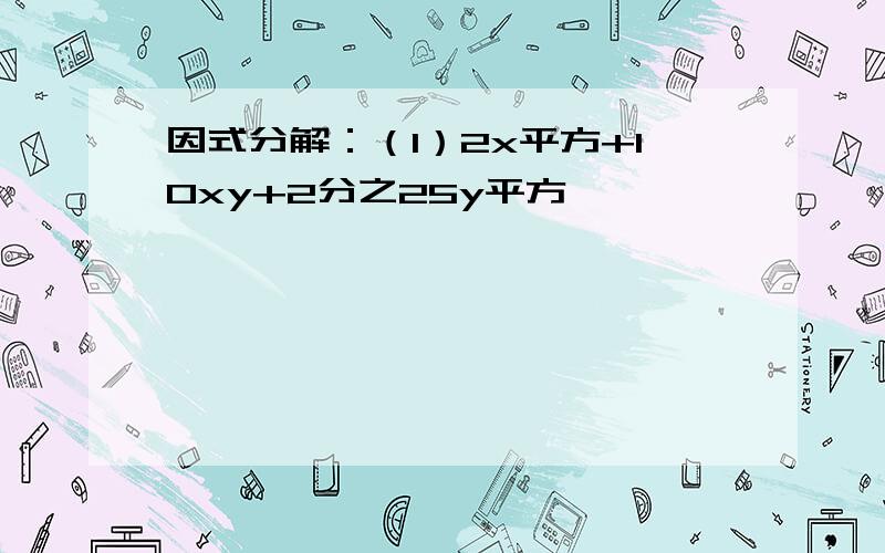 因式分解：（1）2x平方+10xy+2分之25y平方