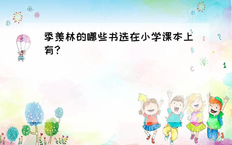 季羡林的哪些书选在小学课本上有?