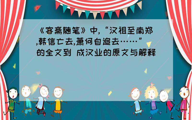 《客斋随笔》中,“汉祖至南郑,韩信亡去,萧何自追去……”的全文到 成汉业的原文与解释