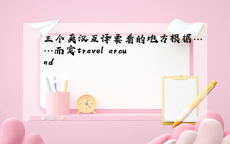 三个英汉互译要看的地方根据……而定travel around