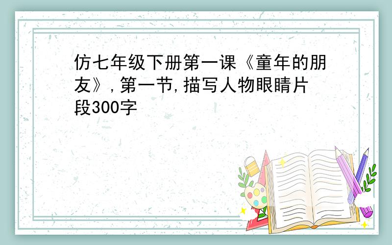 仿七年级下册第一课《童年的朋友》,第一节,描写人物眼睛片段300字