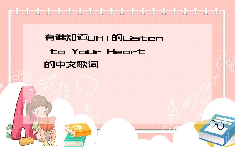 有谁知道DHT的Listen to Your Heart的中文歌词