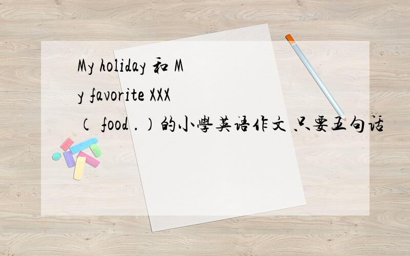 My holiday 和 My favorite XXX（ food .）的小学英语作文 只要五句话