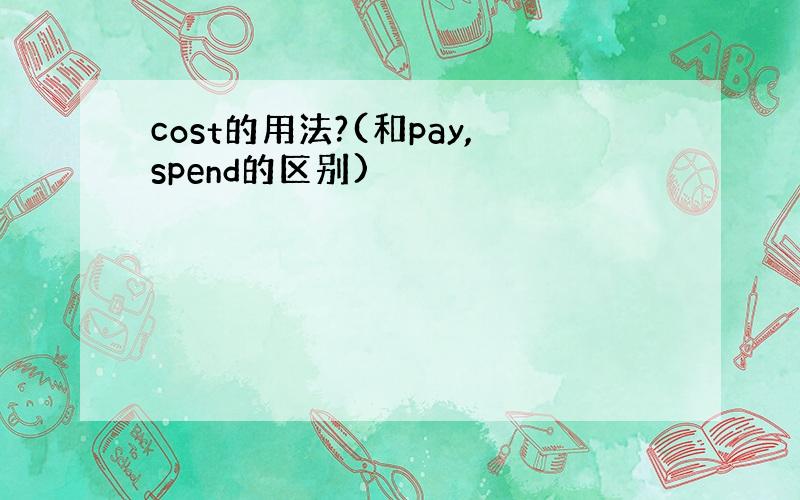 cost的用法?(和pay,spend的区别)