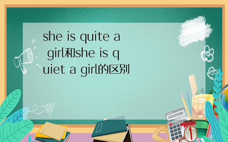 she is quite a girl和she is quiet a girl的区别