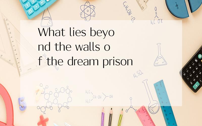 What lies beyond the walls of the dream prison