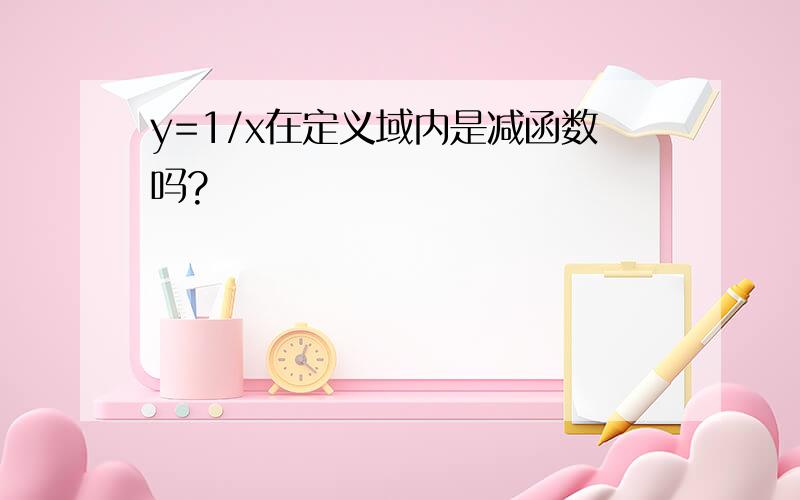 y=1/x在定义域内是减函数吗?