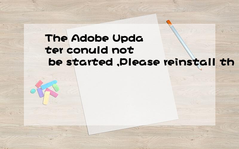 The Adobe Updater conuld not be started ,Please reinstall th