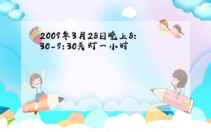 2009年3月28日晚上8：30-9：30关灯一小时