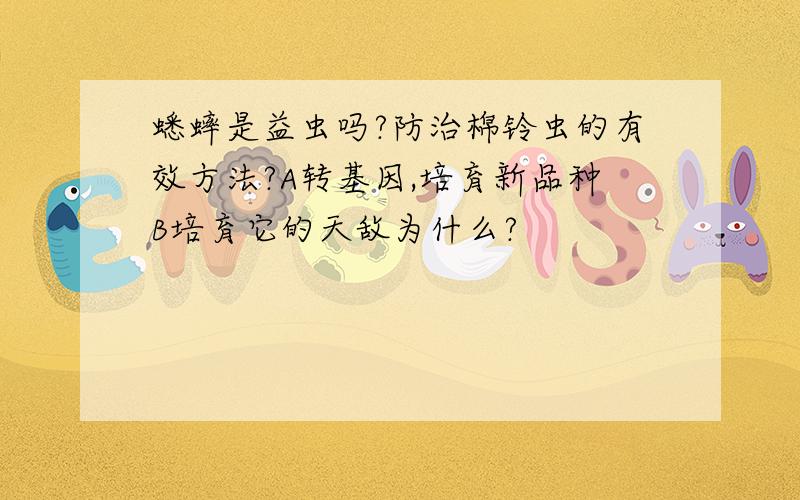 蟋蟀是益虫吗?防治棉铃虫的有效方法?A转基因,培育新品种B培育它的天敌为什么?