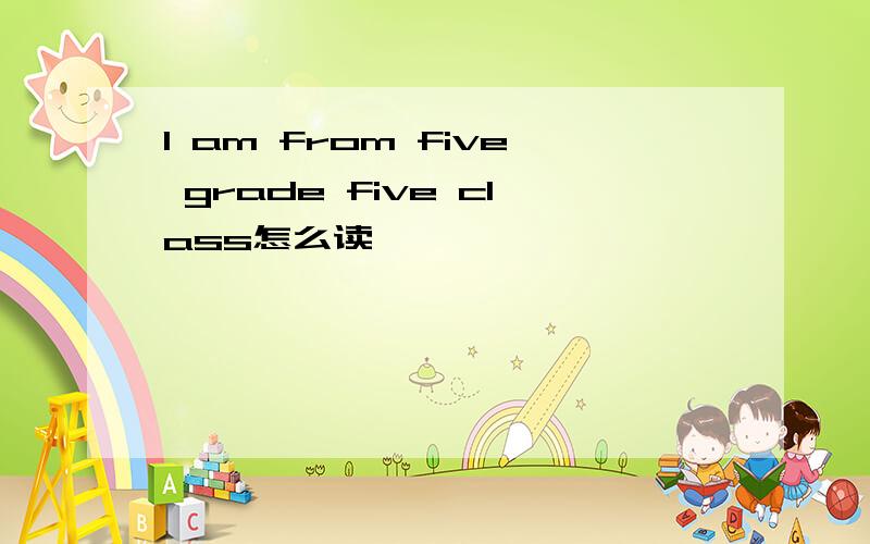 I am from five grade five class怎么读