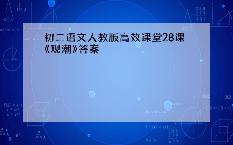 初二语文人教版高效课堂28课《观潮》答案