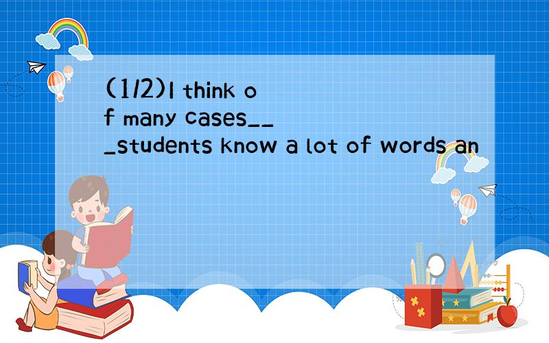 (1/2)I think of many cases___students know a lot of words an