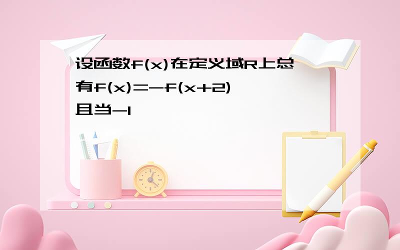 设函数f(x)在定义域R上总有f(x)=-f(x+2),且当-1