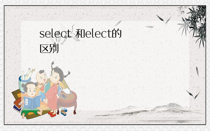 select 和elect的区别