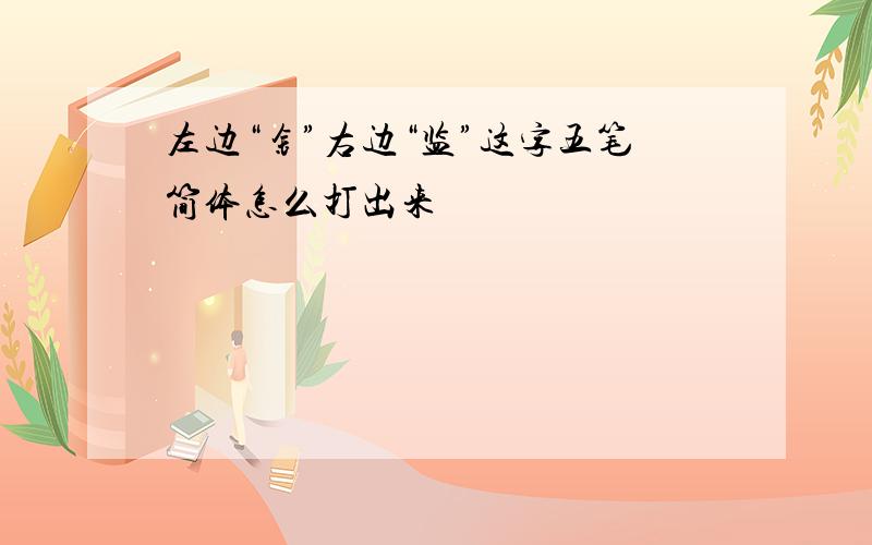 左边“钅”右边“监”这字五笔简体怎么打出来