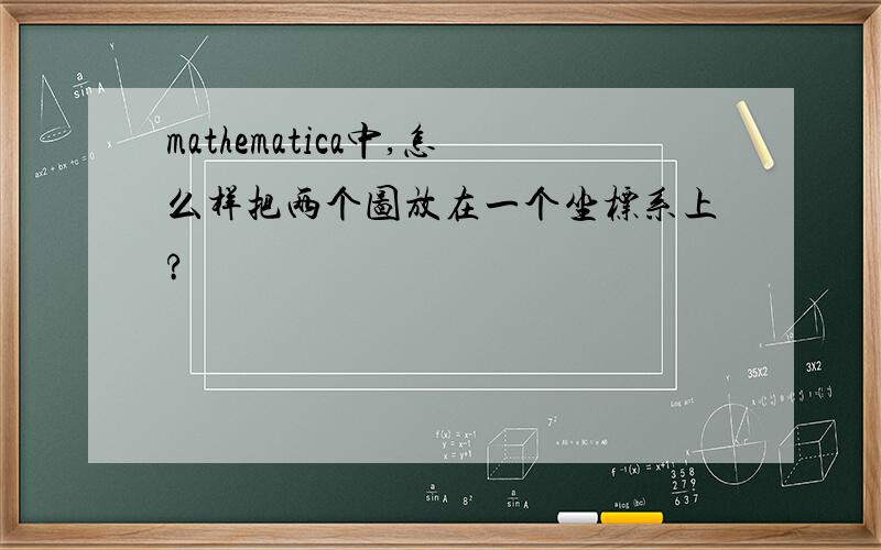 mathematica中,怎么样把两个图放在一个坐标系上?