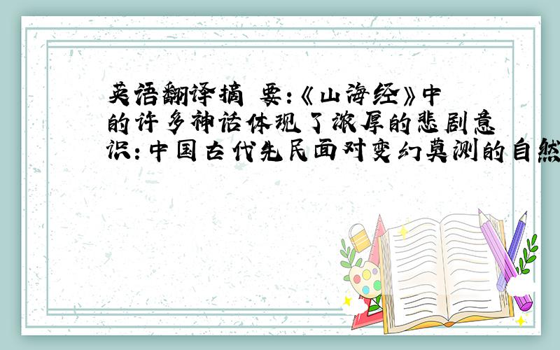 英语翻译摘 要：《山海经》中的许多神话体现了浓厚的悲剧意识：中国古代先民面对变幻莫测的自然和人生的种种困境时,所遭受的苦