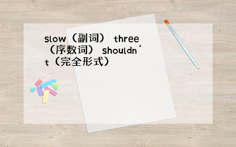 slow（副词） three（序数词） shouldn‘t（完全形式）