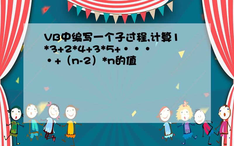 VB中编写一个子过程,计算1*3+2*4+3*5+····+（n-2）*n的值