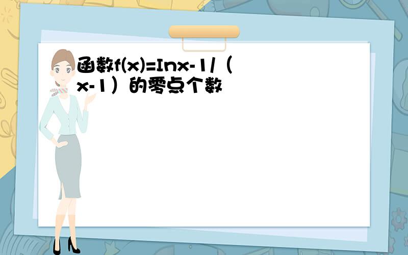 函数f(x)=Inx-1/（x-1）的零点个数