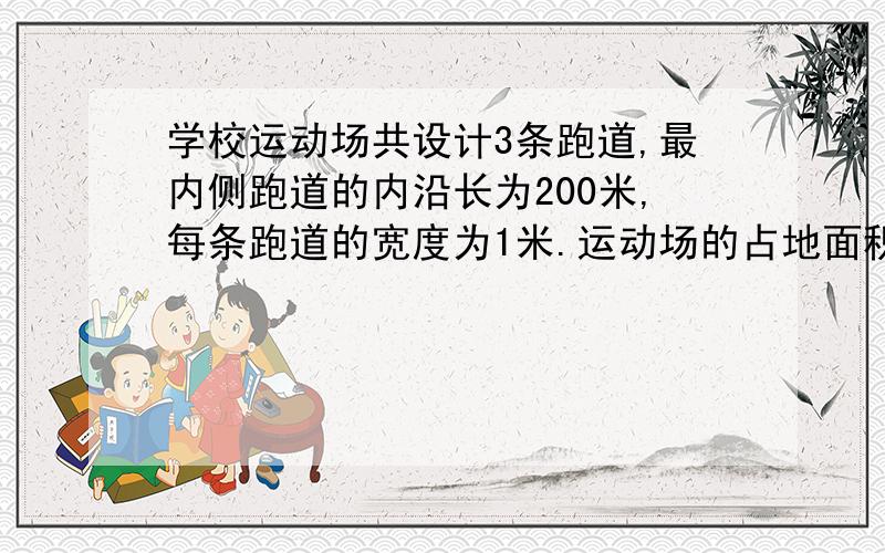 学校运动场共设计3条跑道,最内侧跑道的内沿长为200米,每条跑道的宽度为1米.运动场的占地面积约是多少平