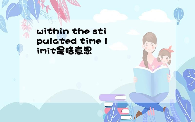 within the stipulated time limit是啥意思