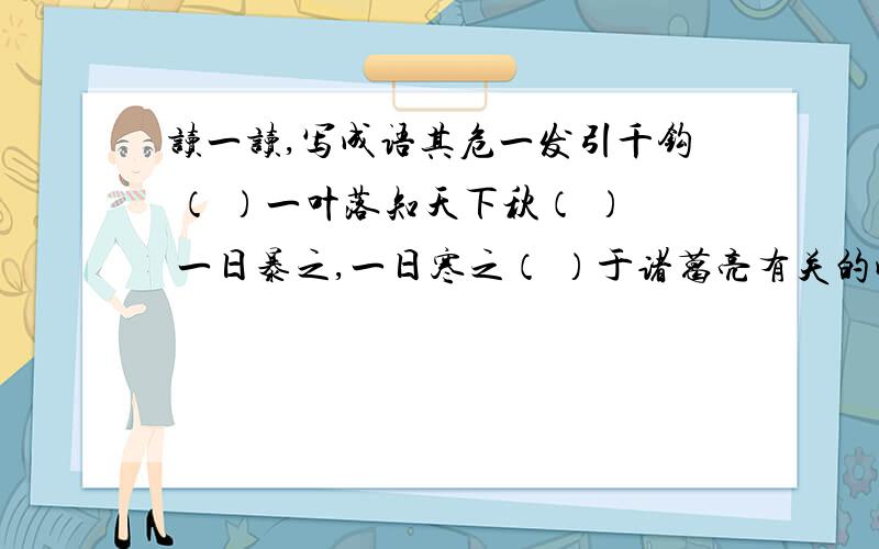 读一读,写成语其危一发引千钩 （ ）一叶落知天下秋（ ） 一日暴之,一日寒之（ ）于诸葛亮有关的成语或谚语有（ ）（每个