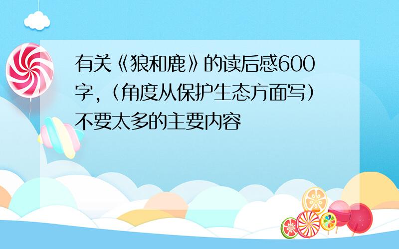 有关《狼和鹿》的读后感600字,（角度从保护生态方面写）不要太多的主要内容