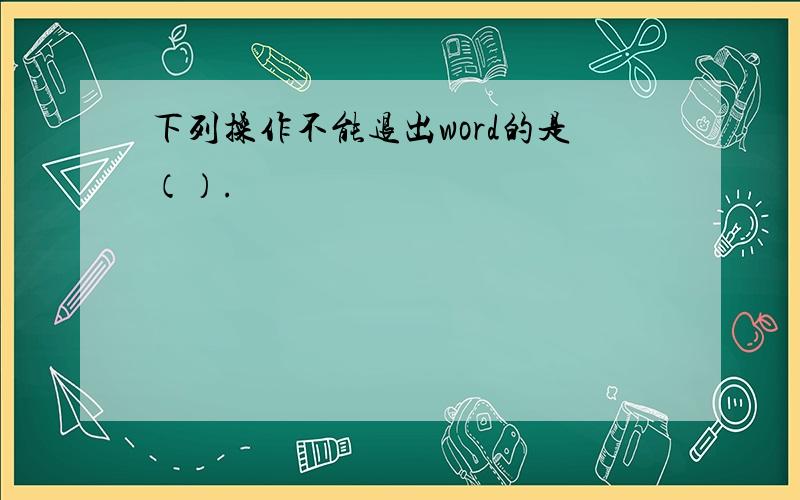 下列操作不能退出word的是（）.