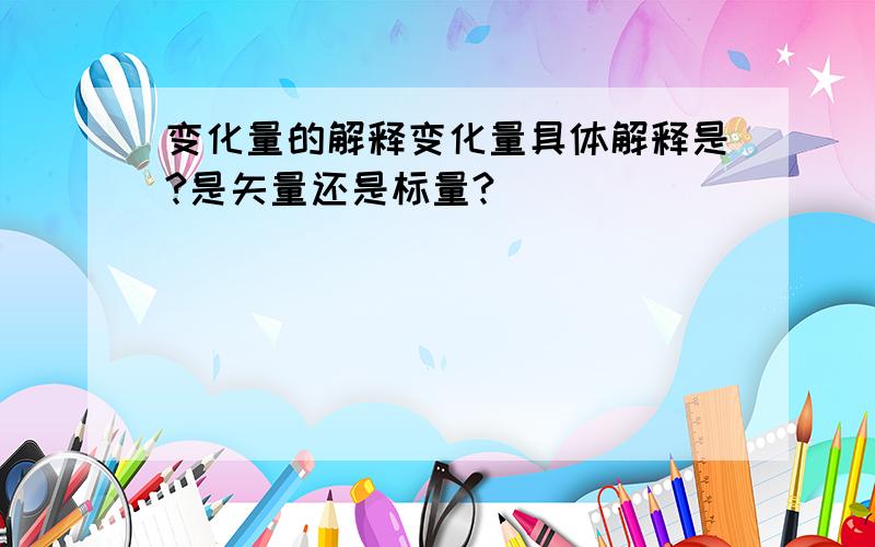 变化量的解释变化量具体解释是?是矢量还是标量?