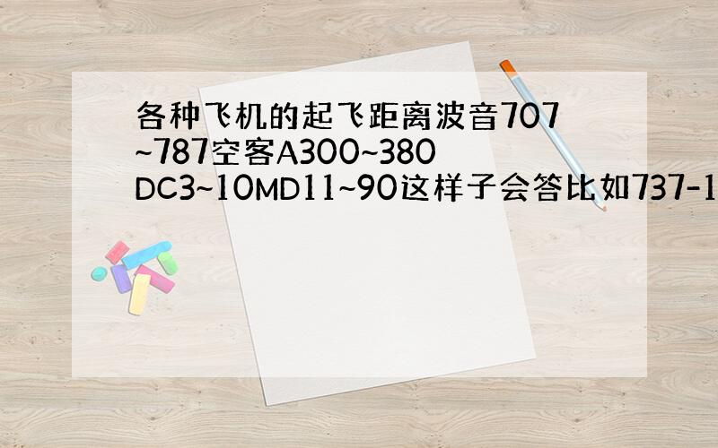 各种飞机的起飞距离波音707~787空客A300~380DC3~10MD11~90这样子会答比如737-100起飞距离是