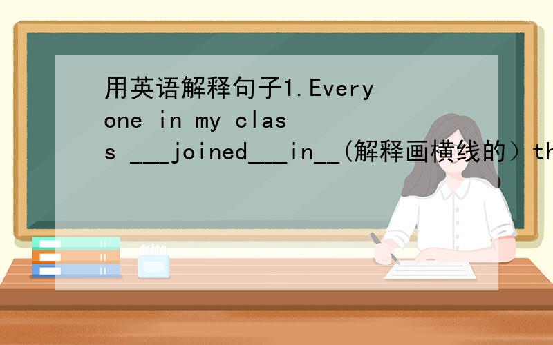 用英语解释句子1.Everyone in my class ___joined___in__(解释画横线的）the sp