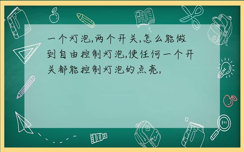 一个灯泡,两个开关,怎么能做到自由控制灯泡,使任何一个开关都能控制灯泡的点亮,