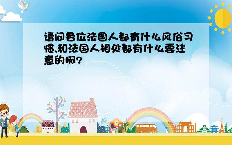 请问各位法国人都有什么风俗习惯,和法国人相处都有什么要注意的啊?